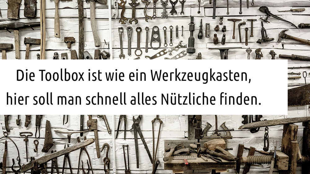 Die Toolbox ist wie ein Werkzeugkasten,
hier soll man schnell alles Nützliche finden.